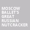Moscow Ballets Great Russian Nutcracker, Ovens Auditorium, Charlotte