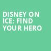 Disney On Ice Find Your Hero, Bojangles Coliseum, Charlotte