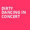 Dirty Dancing in Concert, Ovens Auditorium, Charlotte